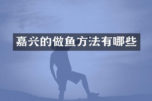 嘉兴的做鱼方法有哪些