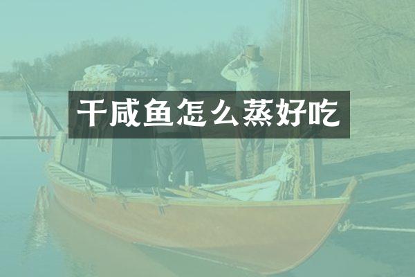 干咸鱼怎么蒸好吃