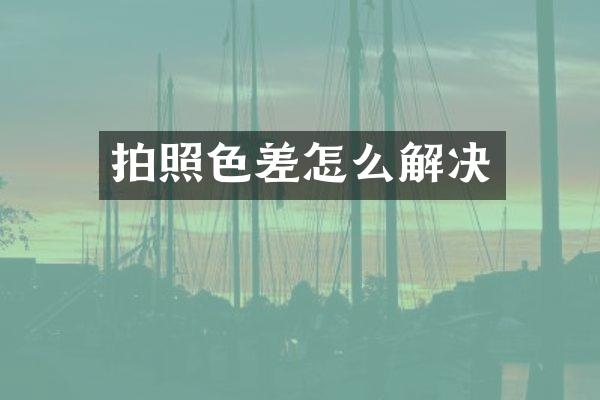 拍照色差怎么解决