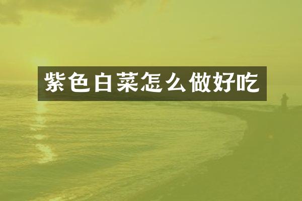 紫色白菜怎么做好吃