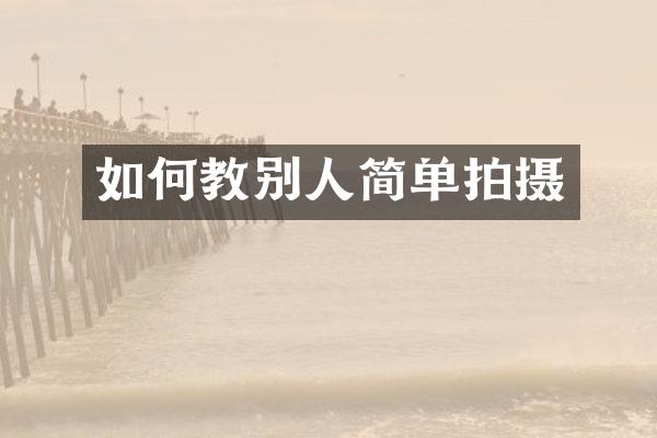 如何教别人简单拍摄