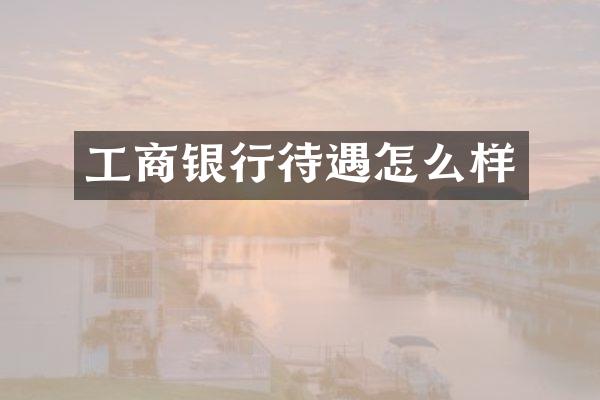 工商银行待遇怎么样