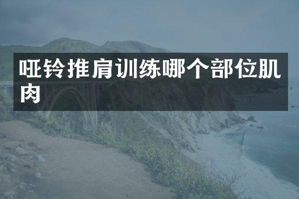 哑铃推肩训练哪个部位肌肉