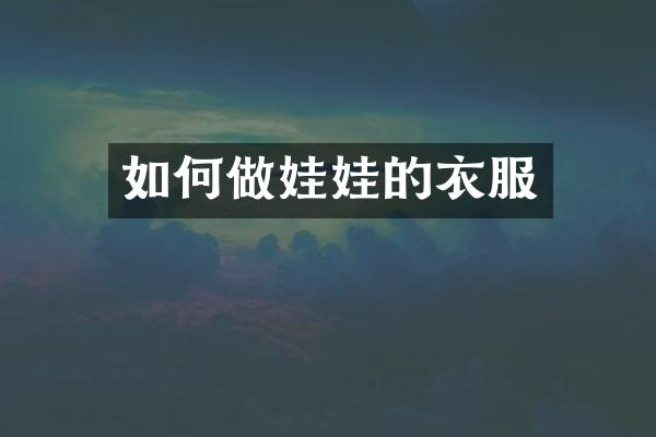 如何做娃娃的衣服