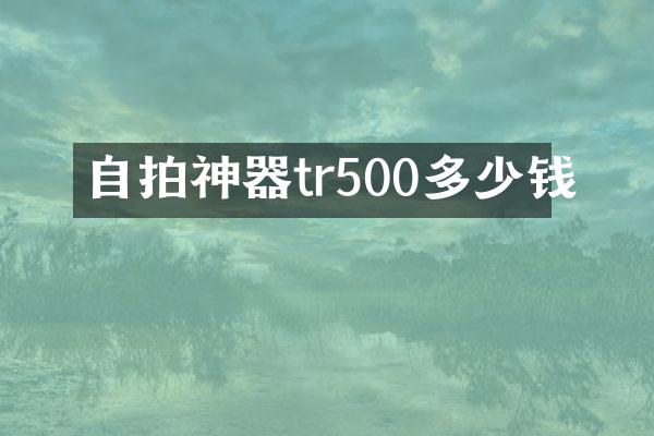 自拍神器tr500多少钱