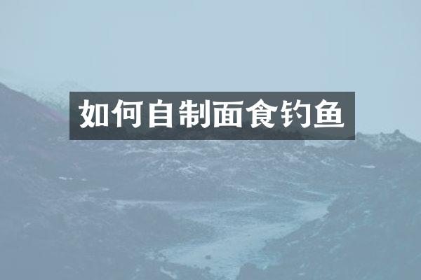 如何自制面食钓鱼