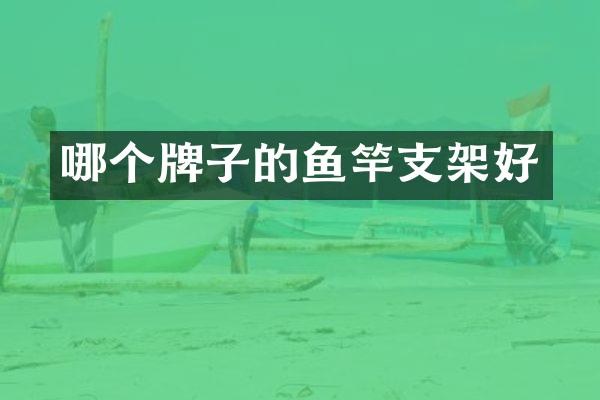 哪个牌子的鱼竿支架好