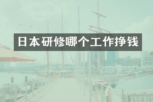 日本研修哪个工作挣钱
