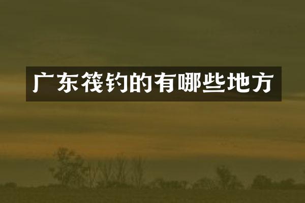 广东筏钓的有哪些地方