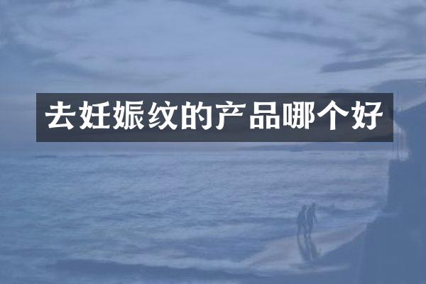 去妊娠纹的产品哪个好