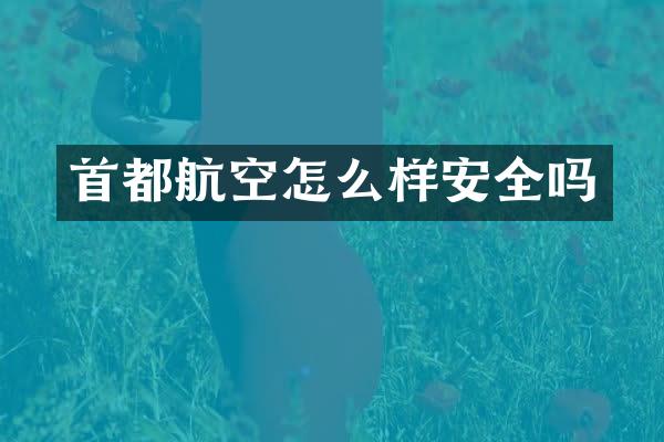 首都航空怎么样安全吗