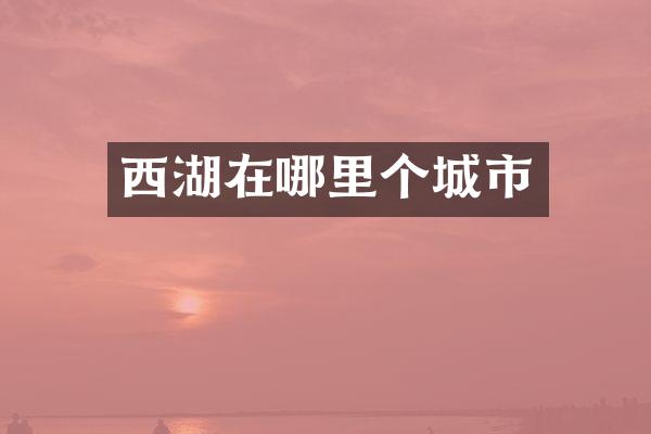 西湖在哪里个城市