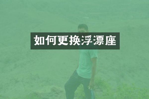 如何更换浮漂座