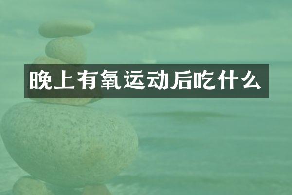 晚上有氧运动后吃什么