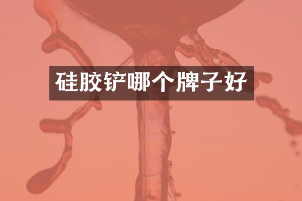 硅胶铲哪个牌子好