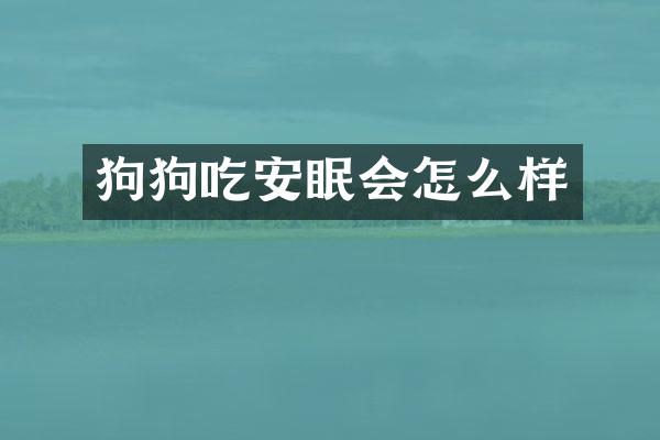 狗狗吃安眠会怎么样