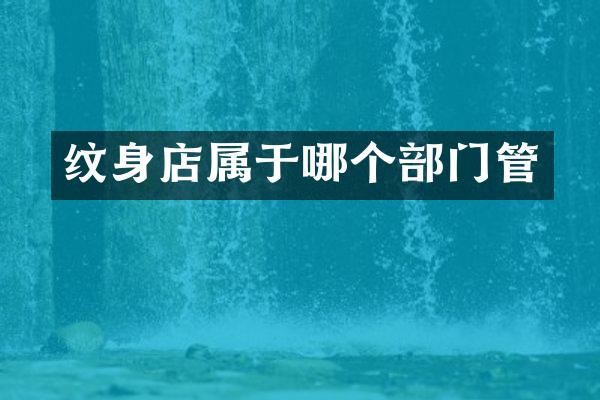 纹身店属于哪个部门管