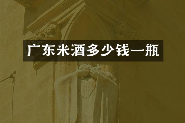 广东米酒多少钱一瓶