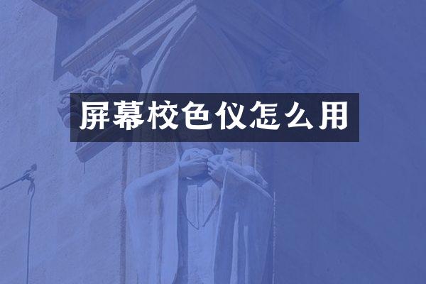 屏幕校色仪怎么用