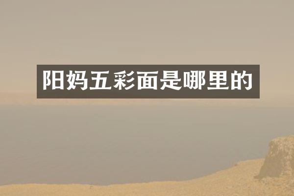 阳妈五彩面是哪里的