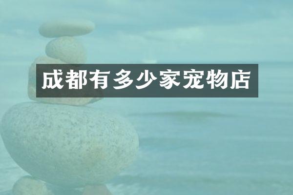 成都有多少家宠物店