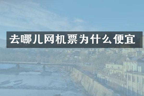 去哪儿网机票为什么便宜