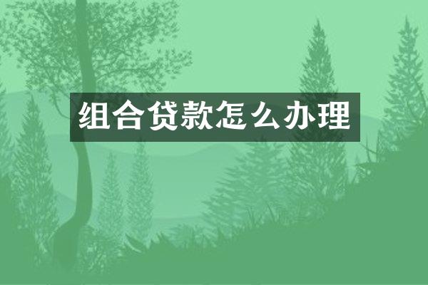 组合贷款怎么办理