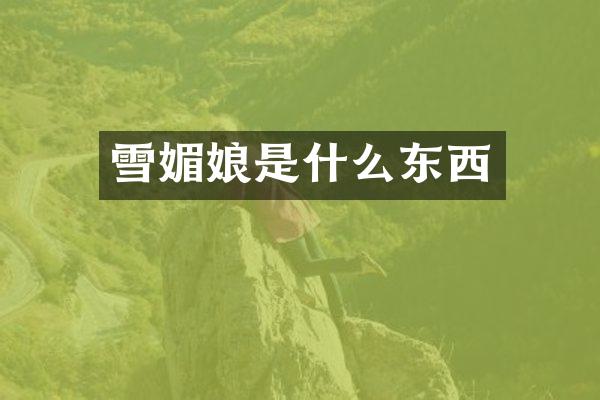 雪媚娘是什么东西