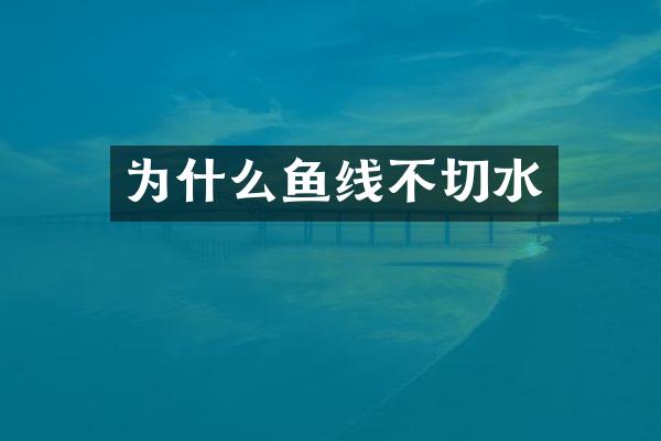 为什么鱼线不切水
