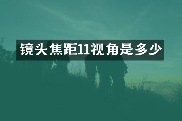 镜头焦距11视角是多少