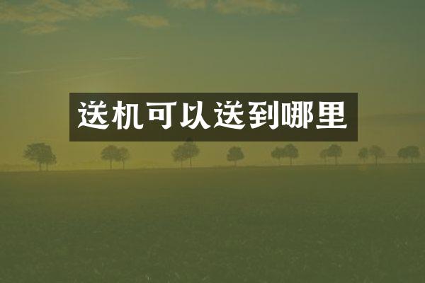 送机可以送到哪里
