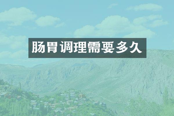 肠胃调理需要多久