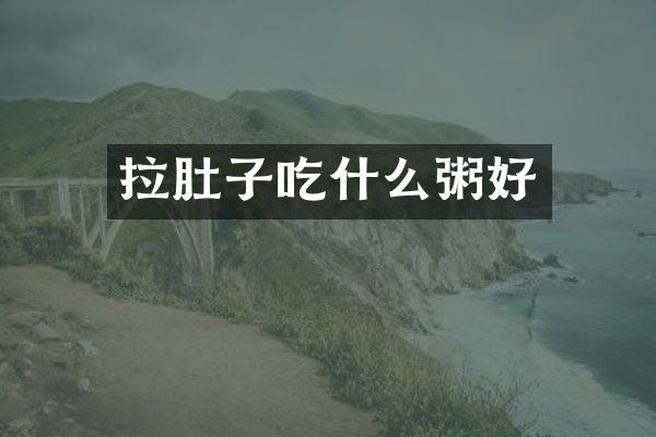 拉肚子吃什么粥好