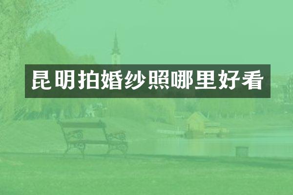 昆明拍婚纱照哪里好看