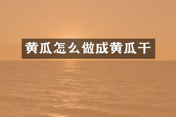 黄瓜怎么做成黄瓜干