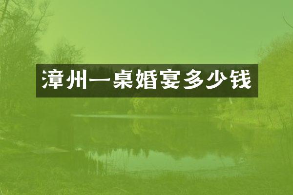 漳州一桌婚宴多少钱