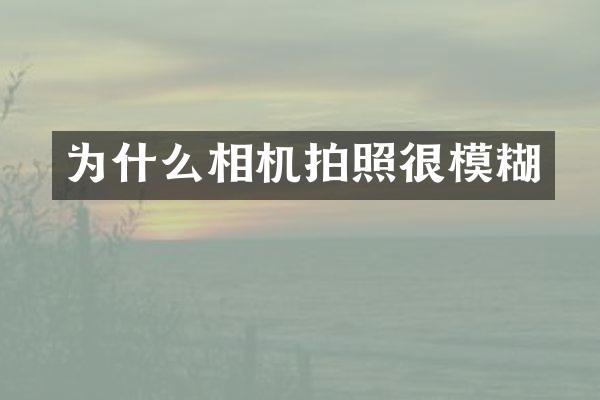 为什么相机拍照很模糊