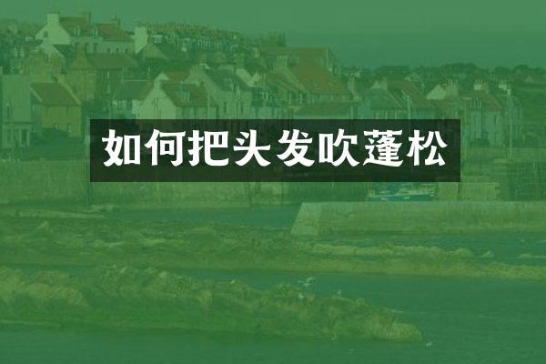 如何把头发吹蓬松