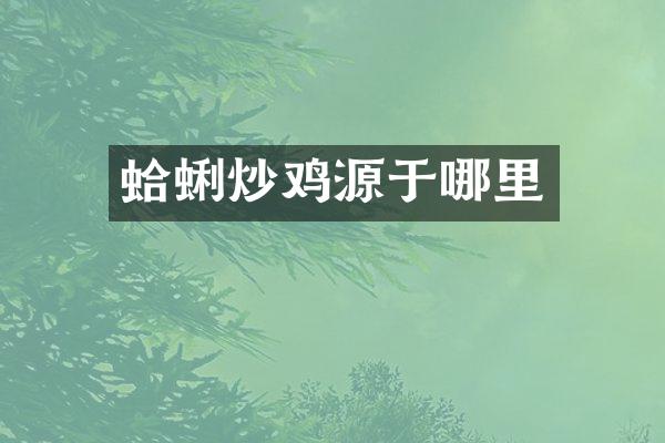 蛤蜊炒鸡源于哪里