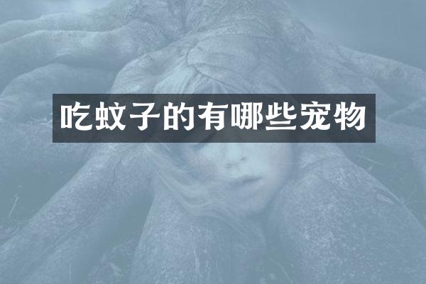 吃蚊子的有哪些宠物