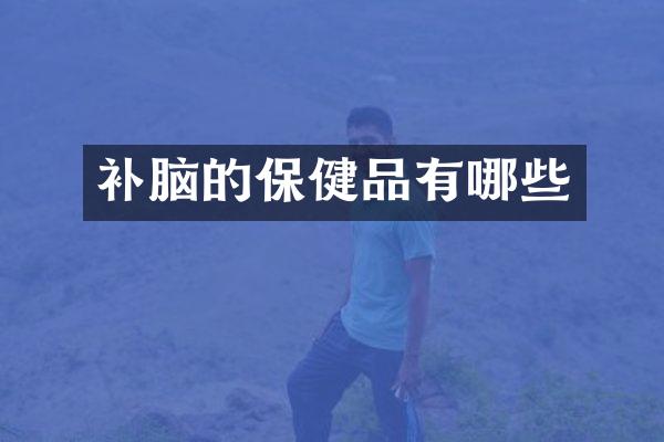 补脑的保健品有哪些