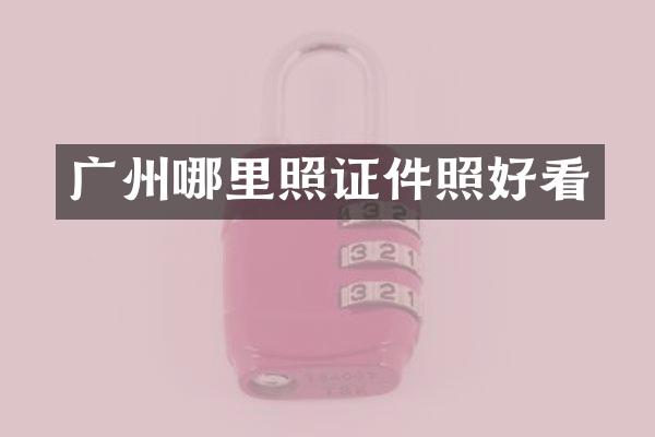 广州哪里照证件照好看