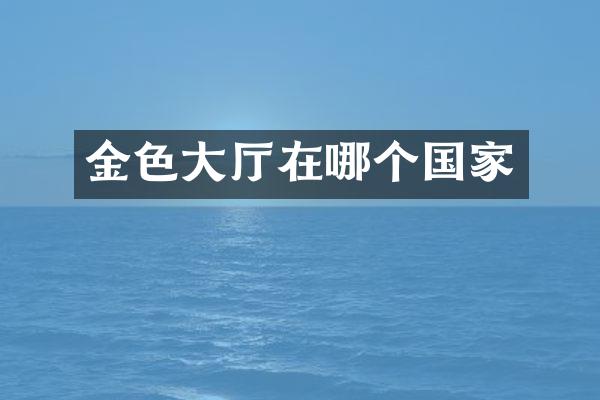 金色大厅在哪个国家
