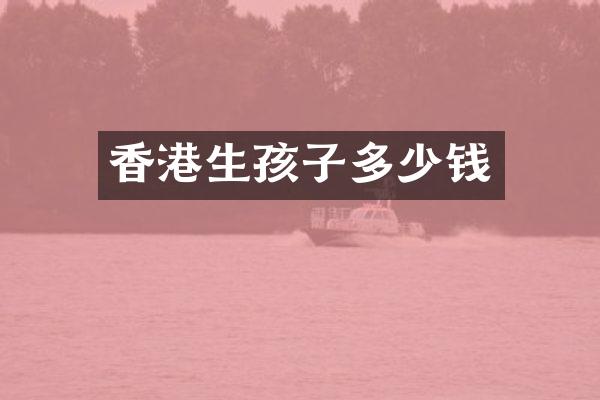 香港生孩子多少钱