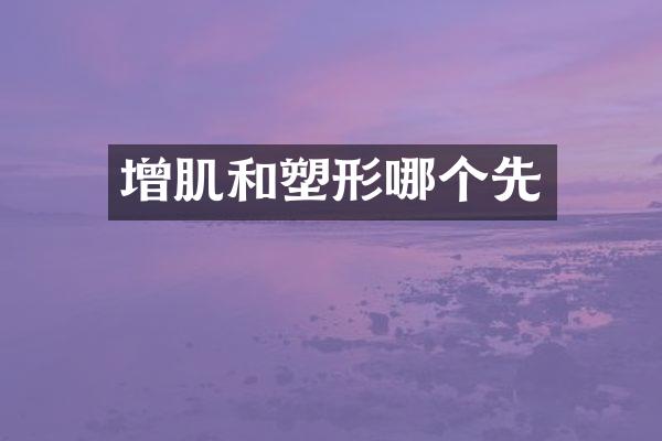 增肌和塑形哪个先