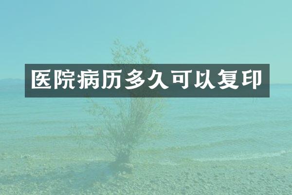 医院病历多久可以复印