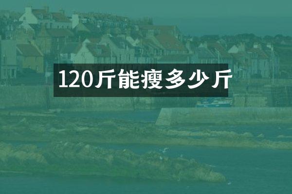 120斤能瘦多少斤