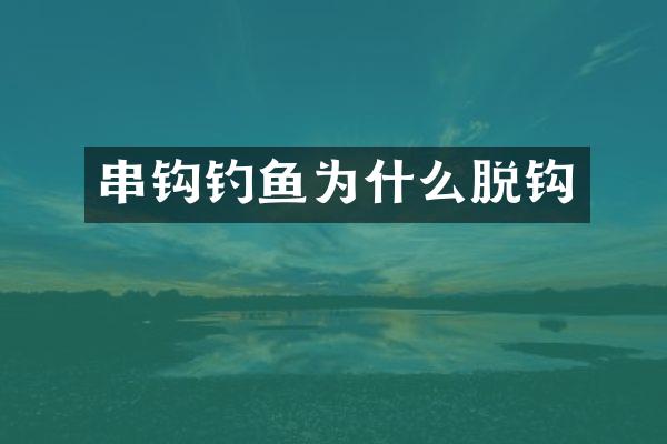 串钩钓鱼为什么脱钩