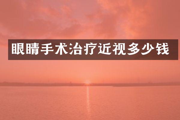 眼睛手术治疗近视多少钱