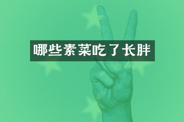 哪些素菜吃了长胖